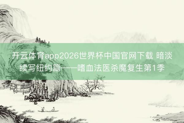 开云体育app2026世界杯中国官网下载 暗淡续写纽约篇——嗜血法医杀魔复生第1季